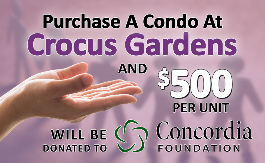 Purchase a condo at crocus gardens and $500 per unit will be donated to Concordia Foundation